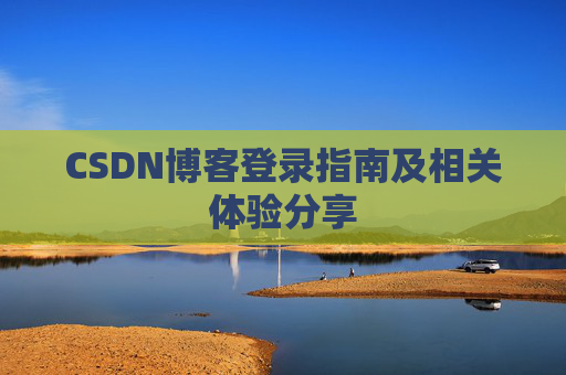 CSDN博客登录指南及相关体验分享